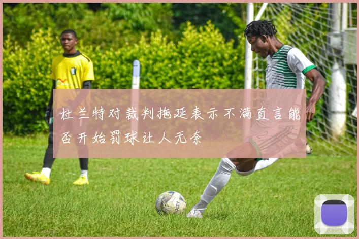 杜兰特对裁判拖延表示不满直言能否开始罚球让人无奈